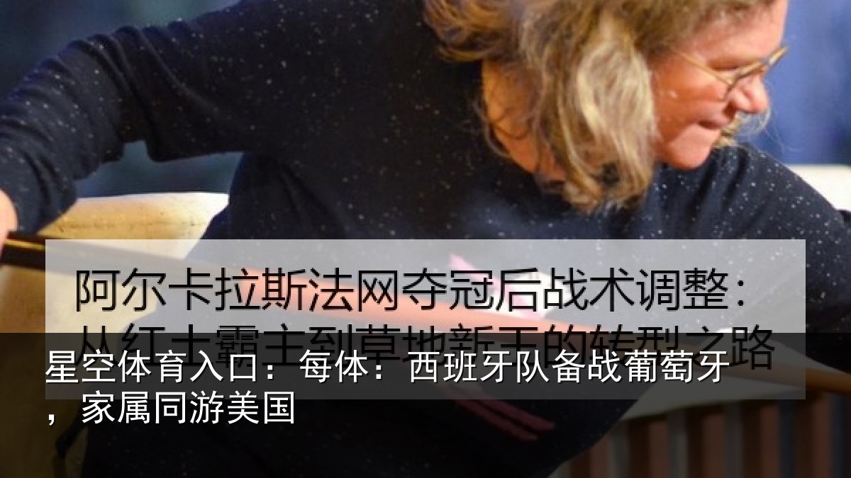 星空体育入口:每体:西班牙队备战葡萄牙,家属同游美国